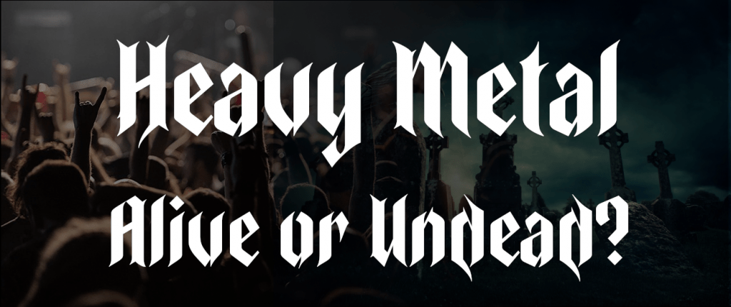 Heavy Metal - Alive or Undead?